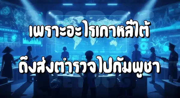 รัฐบาลเกาหลีใต้ ส่งตำรวจไปกัมพูชา