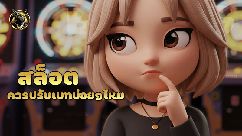สล็อต ควรปรับเบทบ่อยๆไหม