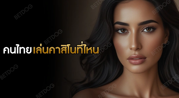 คนไทยชอบไปเล่นคาสิโน ที่ไหน