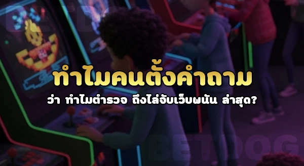 ทำไมตำรวจ ถึงไล่จับเว็บพนัน