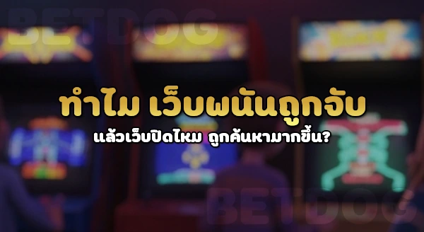 เว็บพนันถูกจับ แล้วเว็บปิดไหม