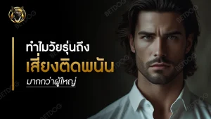 ทำไมวัยรุ่น ถึงเสี่ยงติดพนันมากกว่าผู้ใหญ่