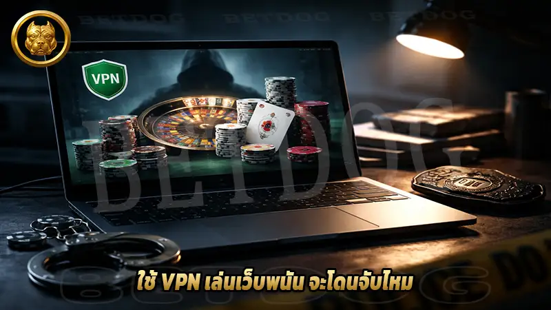 ใช้ VPN เล่นเว็บพนัน จะโดนจับไหม