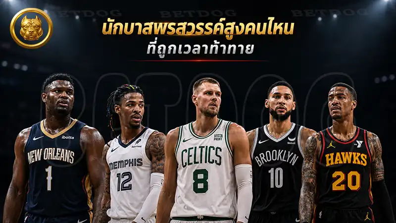 นักบาสพรสวรรค์สูงคนไหน ที่ถูกเวลาท้าทาย