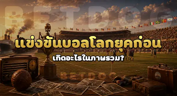 แข่งขันบอลโลก ยุคก่อน เกิดอะไร