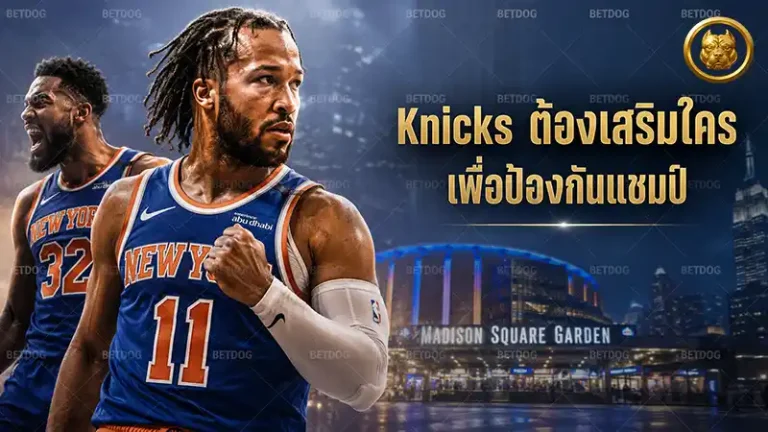 Knicks ต้องเสริมใคร เพื่อป้องกันแชมป์