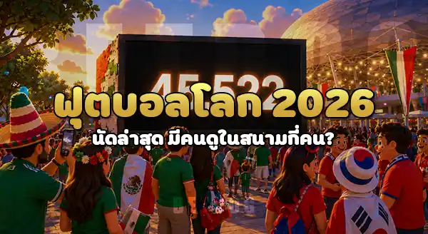 คนดูบอลโลก นัดล่าสุด กี่คน