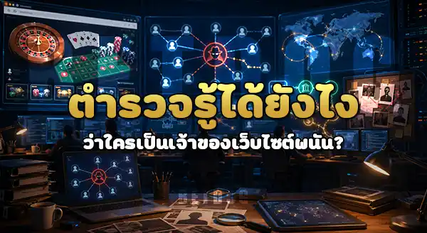 ตำรวจรู้ได้ยังไง ว่าใครเป็นเจ้าของเว็บพนัน