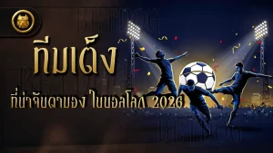 ทีมเต็งที่น่าจับตามอง ในบอลโลก 2026
