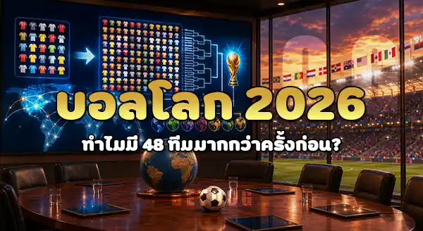 บอลโลก 2026 ทำไมมี 48 ทีม