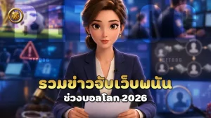 รวมข่าวจับเว็บพนัน ช่วงบอลโลก 2026