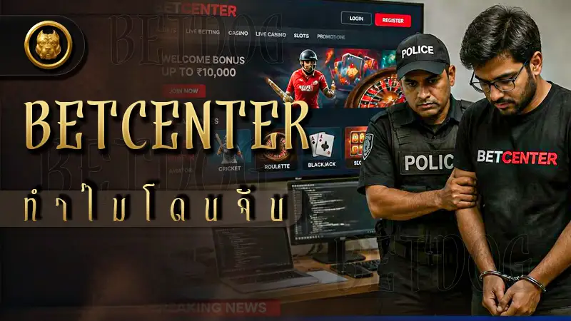 BETCENTER ทำไมโดนจับ